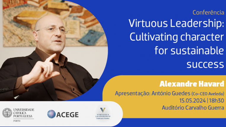 Católica Porto Business School_Conferencia-Virtuous-Leadership-Cultivating-character-for-sustainable-success